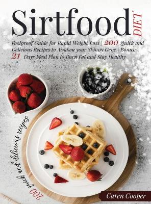 Sirtfood Diet: Foolproof Guide for Rapid Weight Loss 200 Quick and Delicious Recipes to Awaken your Skinny Gene Bonus: 21 Days Meal Plan to Burn Fat and Stay Healthy book