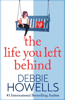 The Life You Left Behind: A breathtaking story of love, loss and happiness from Sunday Times bestseller Debbie Howells by Debbie Howells