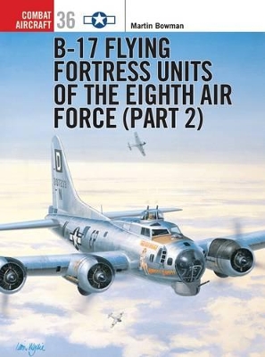 B-17 Flying Fortress Units of the Eighth Air Force by Martin Bowman