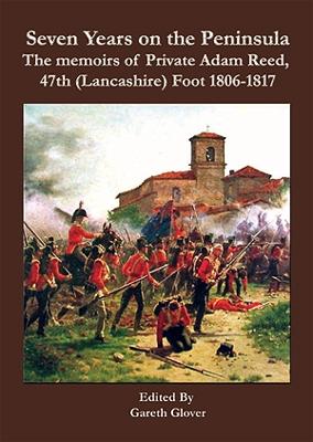 Seven Years in the Peninsula: the Memoirs of Private Adam Reed, 47th Lancashire Foot 1806-1817 book