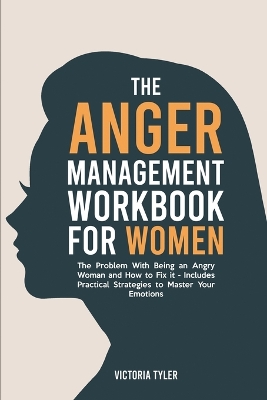 The Anger Management Workbook for Women: The Problem With Being an Angry Woman and How to Fix it - Includes 19 Practical Strategies to Master Your Emotions book