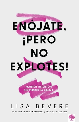 Enójate, ¡pero No Explotes!: Mantén tu pasión sin perser la calma / Be Angry, But Don't Blow It: Maintaining Your Passion Without Losing Your Cool by Lisa Bevere