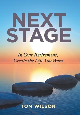 Next Stage: In Your Retirement, Create the Life You Want by Tom Wilson