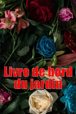 Livre de bord du jardin: Livre quotidien de jardinage intérieur et extérieur pour les débutants et les jardiniers chevronnés, fleurs, fruits, plantation de légumes Parfait pour les amateurs de jardinage book