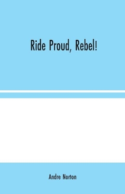 Ride Proud, Rebel! by Andre Norton