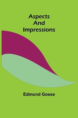 Aspects and Impressions by Edmund Gosse