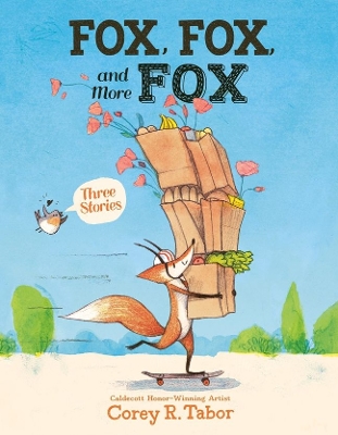 Fox, Fox, and More Fox: Three Stories: Fox the Tiger, Fox Is Late, Fox Has a Problem by Corey R. Tabor