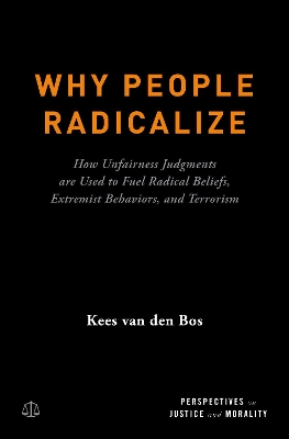 Why People Radicalize: How Unfairness Judgments are Used to Fuel Radical Beliefs, Extremist Behaviors, and Terrorism book