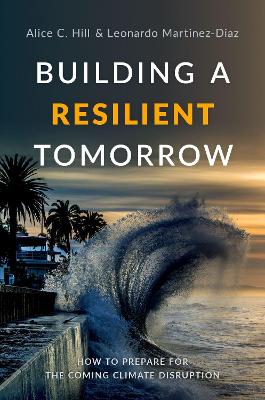 Building a Resilient Tomorrow: How to Prepare for the Coming Climate Disruption by Alice C. Hill