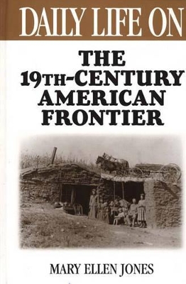 Daily Life on the Nineteenth Century American Frontier by Mary Ellen Jones