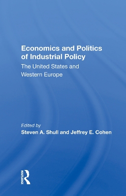 Economics And Politics Of Industrial Policy: The United States And Western Europe by Steven A. Shull