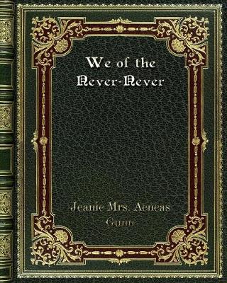 We of the Never-Never by Mrs Jeanie Aeneas Gunn
