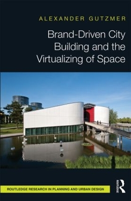 Brand-Driven City Building and the Virtualizing of Space book