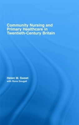 Community Nursing and Primary Healthcare in Twentieth-Century Britain by Helen M. Sweet
