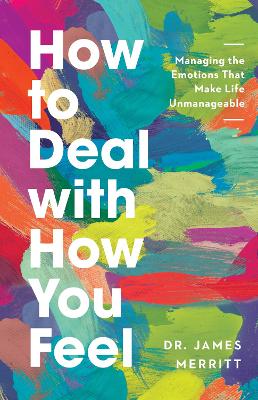 How to Deal with How You Feel: Managing the Emotions That Make Life Unmanageable book