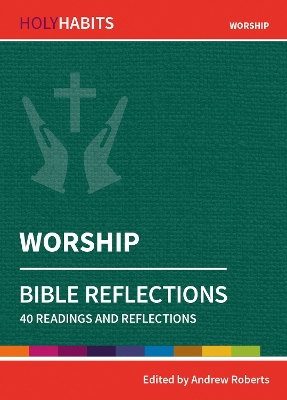 Holy Habits Bible Reflections: Worship: 40 readings and reflections book