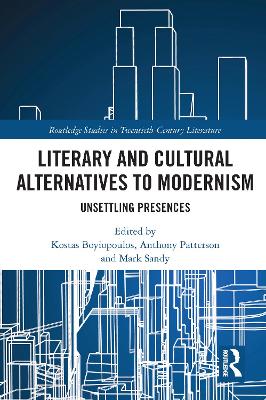 Literary and Cultural Alternatives to Modernism: Unsettling Presences by Kostas Boyiopoulos