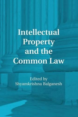 Intellectual Property and the Common Law by Shyamkrishna Balganesh