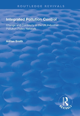 Integrated Pollution Control: Change and Continuity in the UK Industrial Pollution Policy Network by Adrian Smith