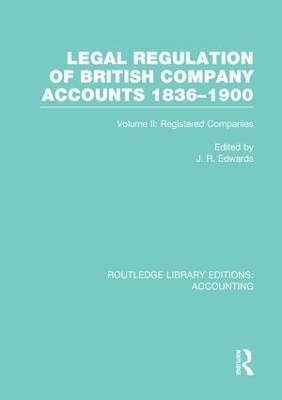 Legal Regulation of British Company Accounts 1836-1900 by J Edwards