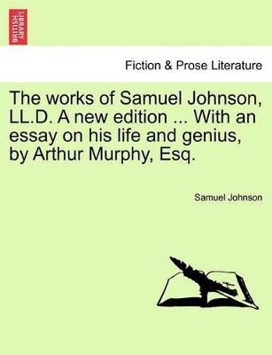 The Works of Samuel Johnson, LL.D. a New Edition ... with an Essay on His Life and Genius, by Arthur Murphy, Esq. by Samuel Johnson