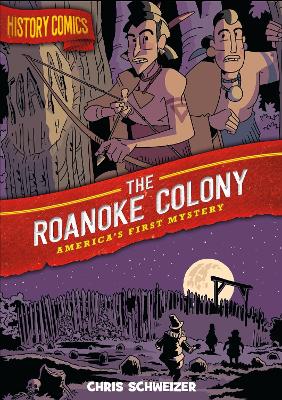 History Comics: The Roanoke Colony: America's First Mystery by Chris Schweizer