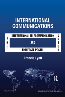 International Communications: The International Telecommunication Union and the Universal Postal Union by Francis Lyall