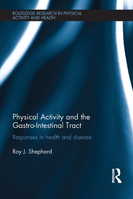 Physical Activity and the Gastro-Intestinal Tract: Responses in health and disease by Roy J. Shephard