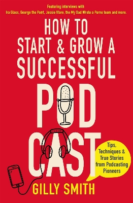 How to Start and Grow a Successful Podcast: Tips, Techniques and True Stories from Podcasting Pioneers book