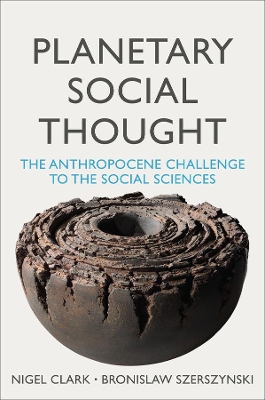 Planetary Social Thought: The Anthropocene Challenge to the Social Sciences by Nigel Clark