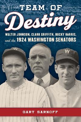 Team of Destiny: Walter Johnson, Clark Griffith, Bucky Harris, and the 1924 Washington Senators book