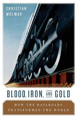 Blood, Iron, and Gold by Christian Wolmar