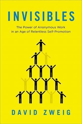 Invisibles: The Power of Anonymous Work in an Age of Relentless Self-Promotion book