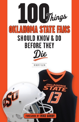 100 Things Oklahoma State Fans Should Know & Do Before They Die book