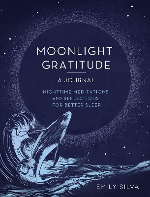 Moonlight Gratitude: A Journal: Nighttime Meditations and Reflections for Better Sleep by Emily Silva