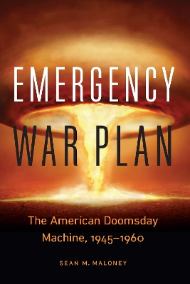 Emergency War Plan: The American Doomsday Machine, 1945–1960 book