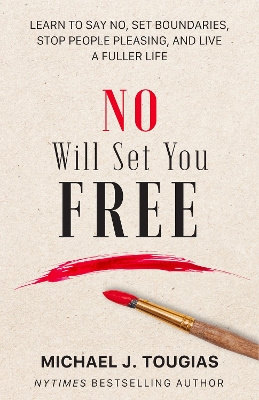 No Will Set You Free: Learn to Say No, Set Boundaries, Stop People Pleasing, and Live a Fuller Life (How an Organizational Approach to No Improves your Health and Psychology) by Michael Tougias