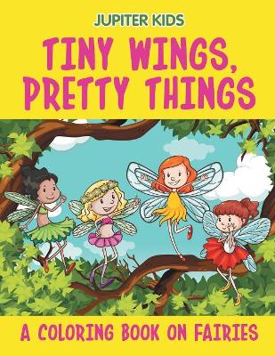 Tiny Wings, Pretty Things (A Coloring Book on Fairies) book