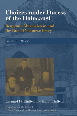 Choices under Duress of the Holocaust: Benjamin Murmelstein and the Fate of Viennese Jewry, Volume I: Vienna book