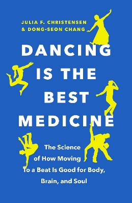 Dancing Is the Best Medicine: The Science of How Moving To a Beat Is Good for Body, Brain, and Soul book