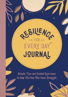 Resilience for Every Day Journal: Simple Tips and Guided Exercises to Help You Find Your Inner Strength book