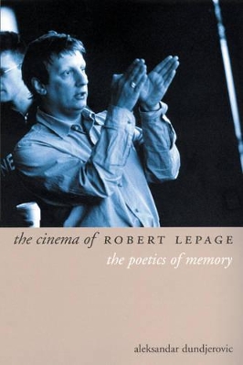 The Cinema of Robert Lepage by Aleksandar Dundjerovich