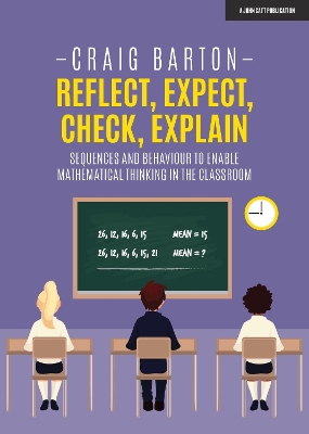 Reflect, Expect, Check, Explain: Sequences and behaviour to enable mathematical thinking in the classroom book