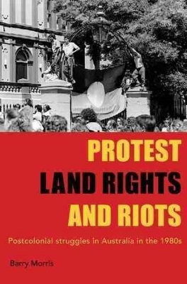 Protest, Land Rights and Riots by Barry Morris