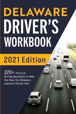 Delaware Driver's Workbook: 320+ Practice Driving Questions to Help You Pass the Delaware Learner's Permit Test book