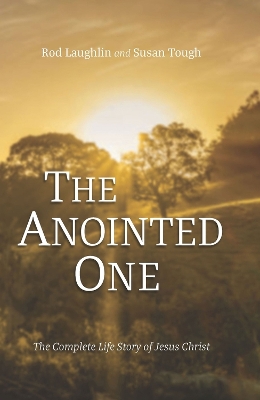 The Anointed One: The Complete Biography of Jesus the Messiah, the Son of God, Including the Gospels and Other Scriptures Relating to His Life book
