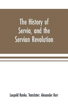 A The history of Servia, and the Servian revolution. With a sketch of the insurrection in Bosnia by Leopold von Ranke