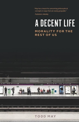 A Decent Life: Morality for the Rest of Us book