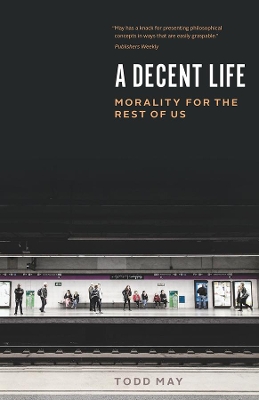 A Decent Life: Morality for the Rest of Us by Todd May