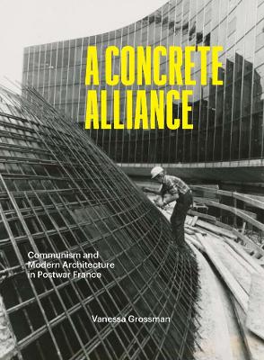A Concrete Alliance: Communism and Modern Architecture in Postwar France book